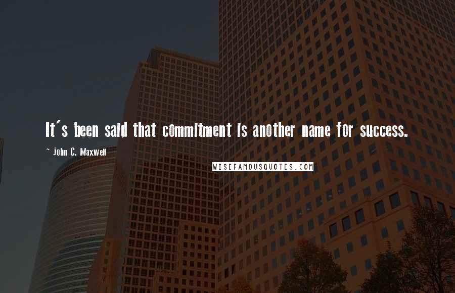 John C. Maxwell Quotes: It's been said that commitment is another name for success.