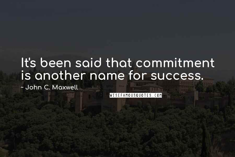 John C. Maxwell Quotes: It's been said that commitment is another name for success.