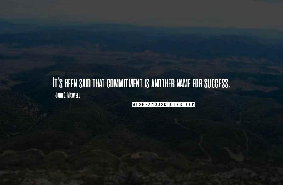 John C. Maxwell Quotes: It's been said that commitment is another name for success.