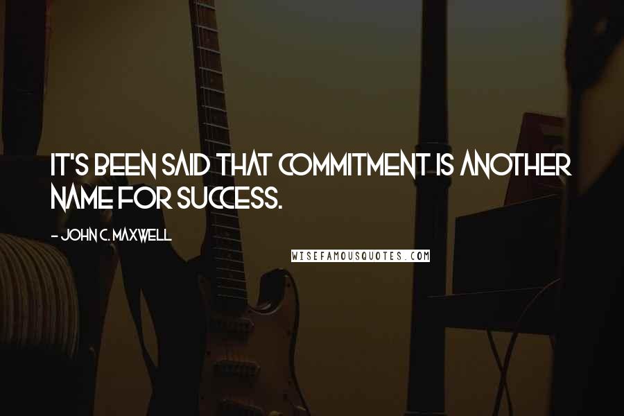 John C. Maxwell Quotes: It's been said that commitment is another name for success.