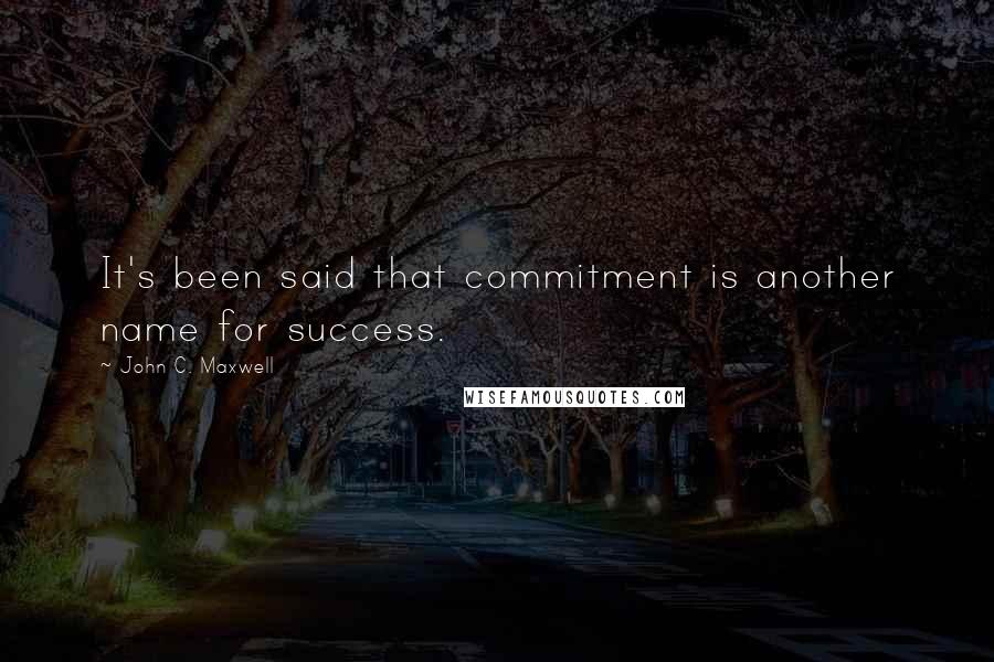 John C. Maxwell Quotes: It's been said that commitment is another name for success.