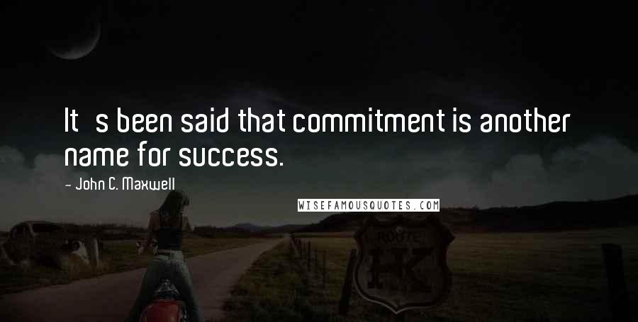 John C. Maxwell Quotes: It's been said that commitment is another name for success.