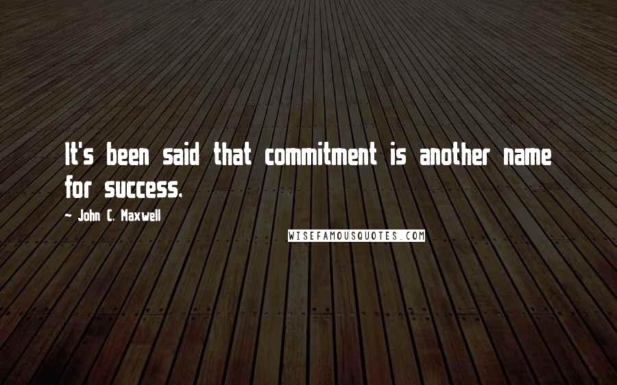 John C. Maxwell Quotes: It's been said that commitment is another name for success.