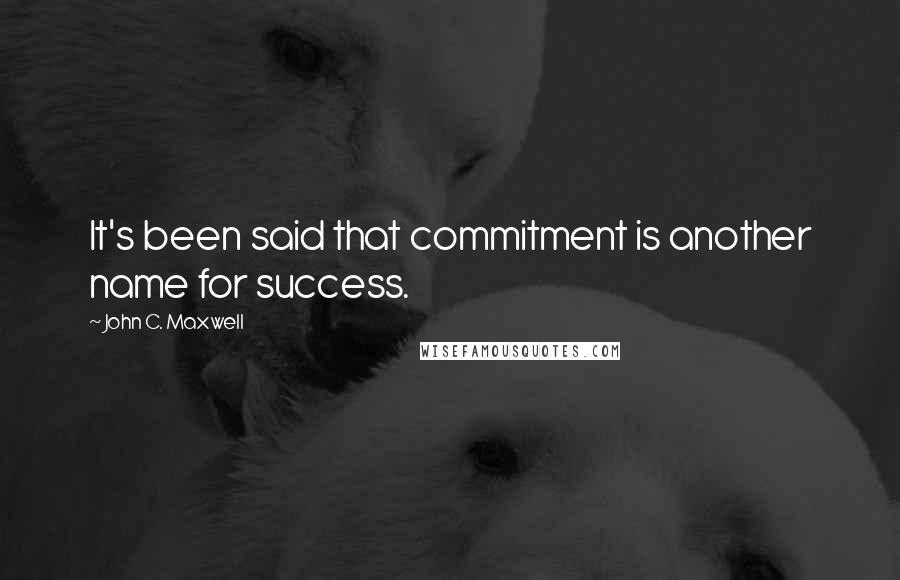 John C. Maxwell Quotes: It's been said that commitment is another name for success.