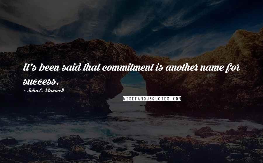 John C. Maxwell Quotes: It's been said that commitment is another name for success.