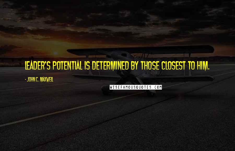 John C. Maxwell Quotes: Leader's potential is determined by those closest to him.