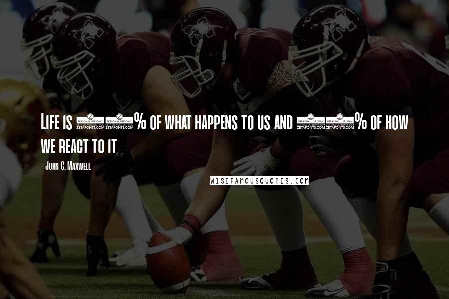 John C. Maxwell Quotes: Life is 10% of what happens to us and 90% of how we react to it