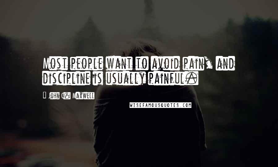 John C. Maxwell Quotes: Most people want to avoid pain, and discipline is usually painful.