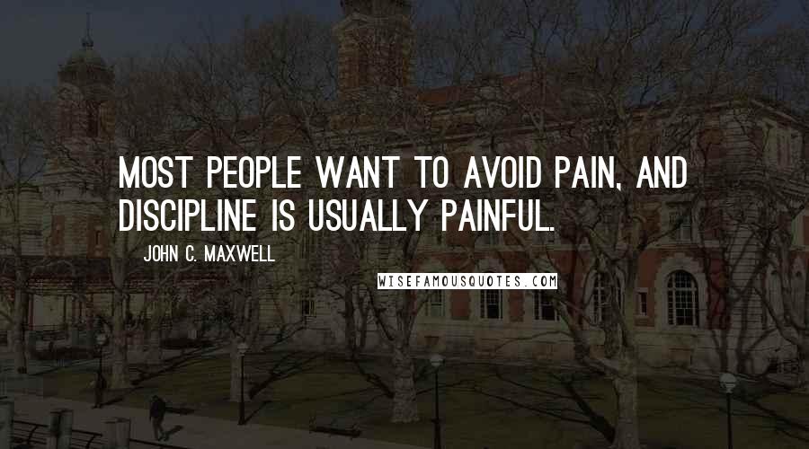 John C. Maxwell Quotes: Most people want to avoid pain, and discipline is usually painful.