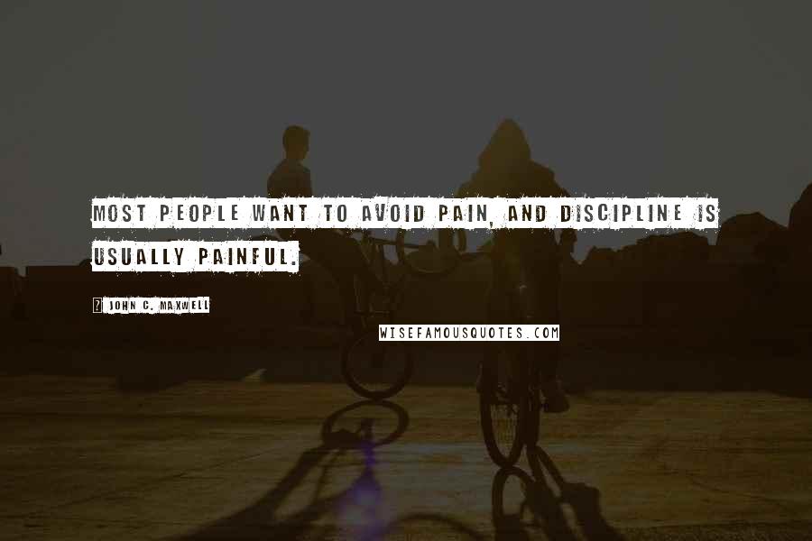 John C. Maxwell Quotes: Most people want to avoid pain, and discipline is usually painful.