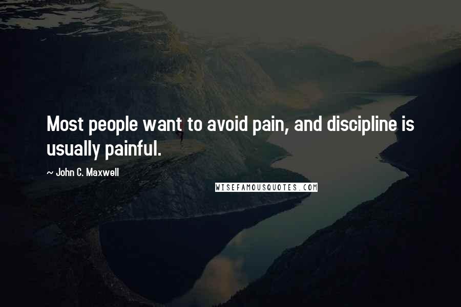 John C. Maxwell Quotes: Most people want to avoid pain, and discipline is usually painful.