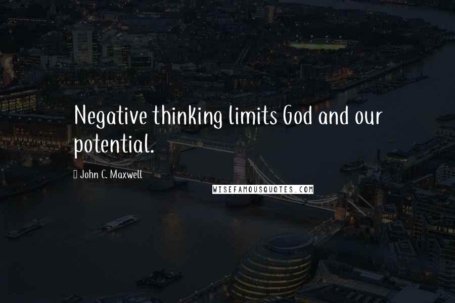 John C. Maxwell Quotes: Negative thinking limits God and our potential.