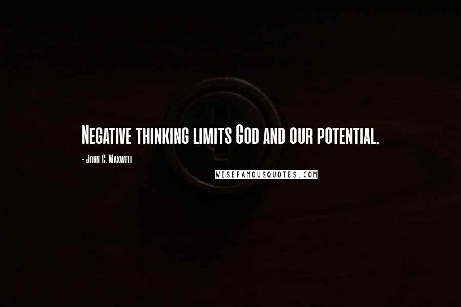 John C. Maxwell Quotes: Negative thinking limits God and our potential.