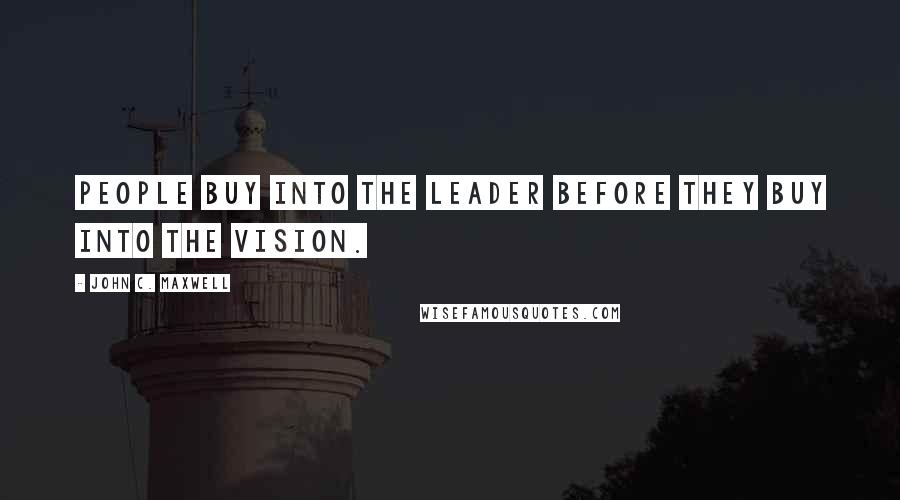 John C. Maxwell Quotes: People buy into the leader before they buy into the vision.