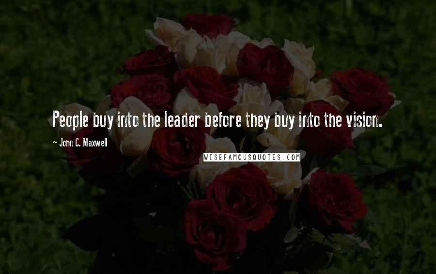 John C. Maxwell Quotes: People buy into the leader before they buy into the vision.