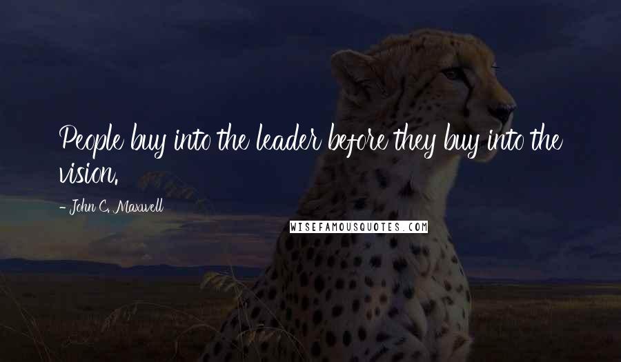 John C. Maxwell Quotes: People buy into the leader before they buy into the vision.