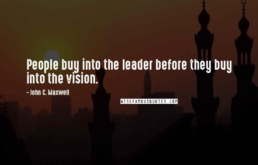 John C. Maxwell Quotes: People buy into the leader before they buy into the vision.