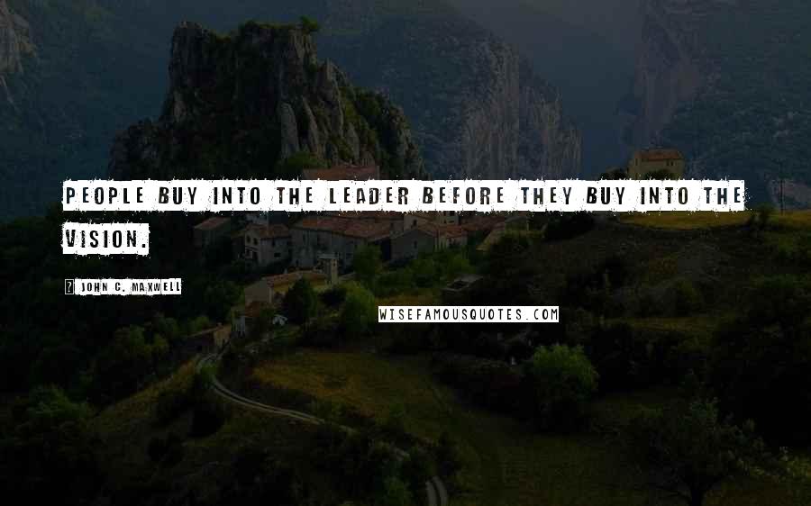 John C. Maxwell Quotes: People buy into the leader before they buy into the vision.