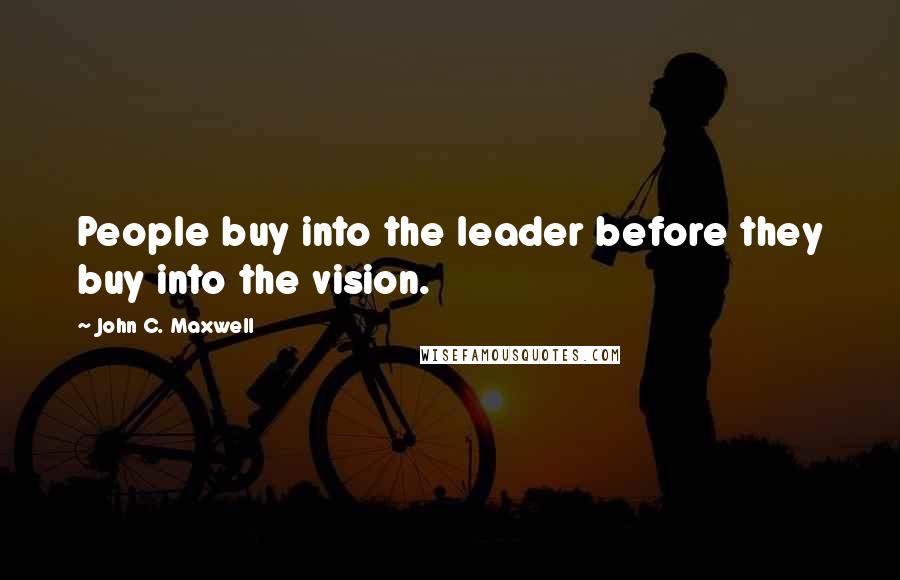 John C. Maxwell Quotes: People buy into the leader before they buy into the vision.