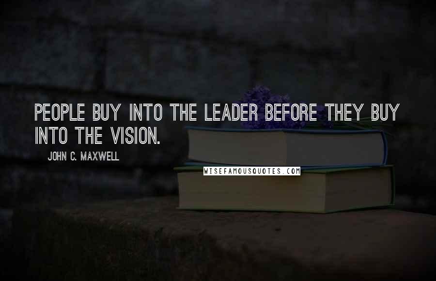 John C. Maxwell Quotes: People buy into the leader before they buy into the vision.