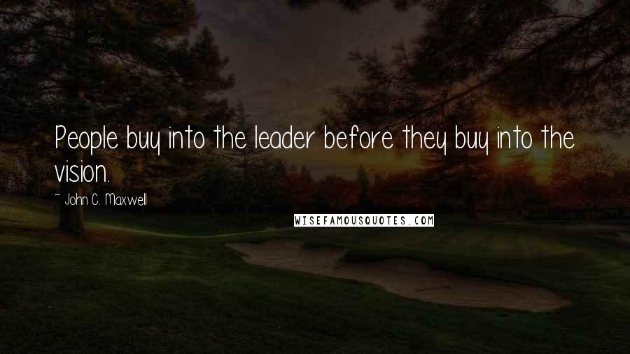 John C. Maxwell Quotes: People buy into the leader before they buy into the vision.