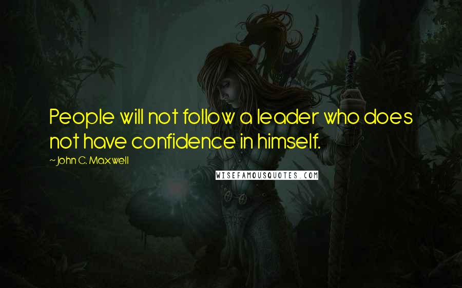 John C. Maxwell Quotes: People will not follow a leader who does not have confidence in himself.