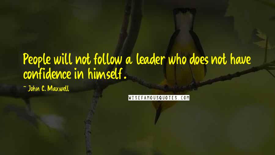 John C. Maxwell Quotes: People will not follow a leader who does not have confidence in himself.