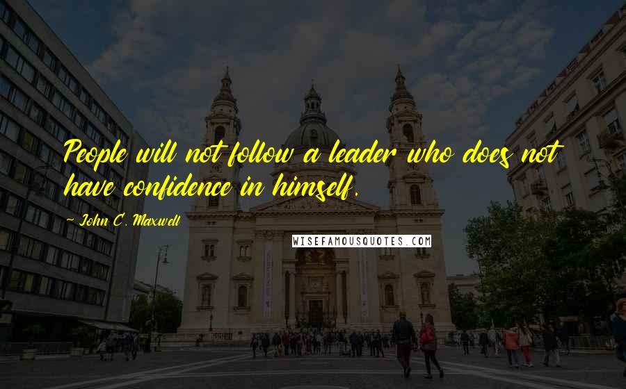 John C. Maxwell Quotes: People will not follow a leader who does not have confidence in himself.