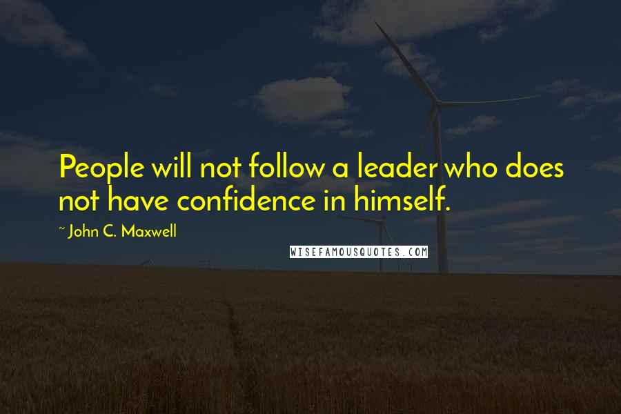 John C. Maxwell Quotes: People will not follow a leader who does not have confidence in himself.