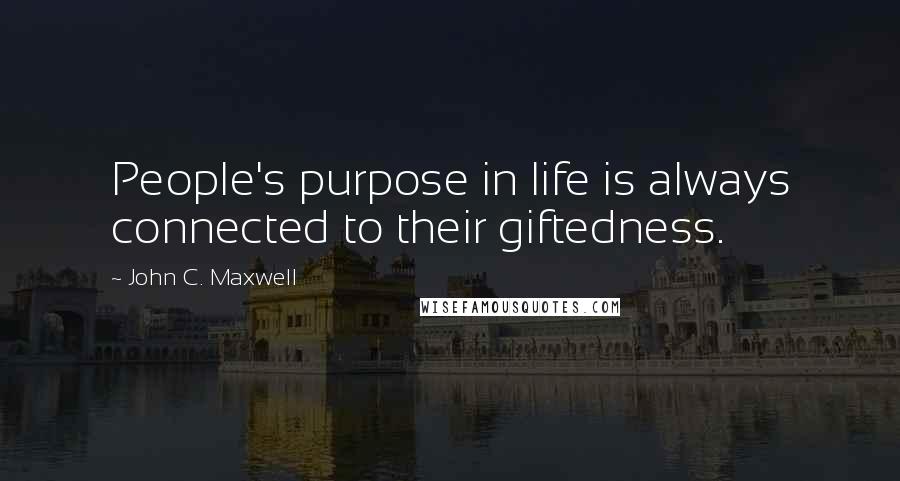 John C. Maxwell Quotes: People's purpose in life is always connected to their giftedness.