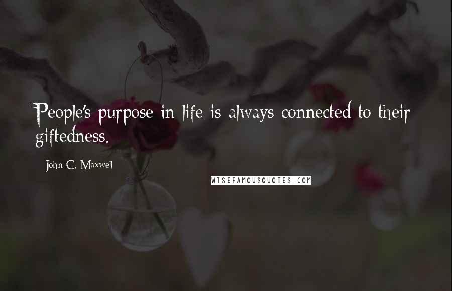 John C. Maxwell Quotes: People's purpose in life is always connected to their giftedness.