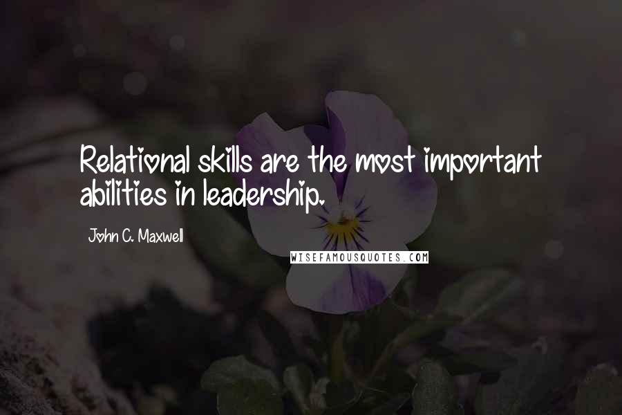 John C. Maxwell Quotes: Relational skills are the most important abilities in leadership.