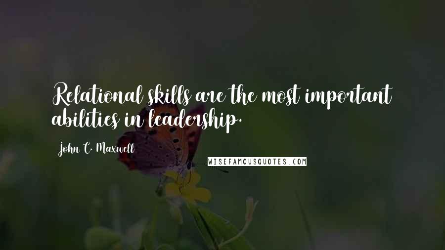 John C. Maxwell Quotes: Relational skills are the most important abilities in leadership.