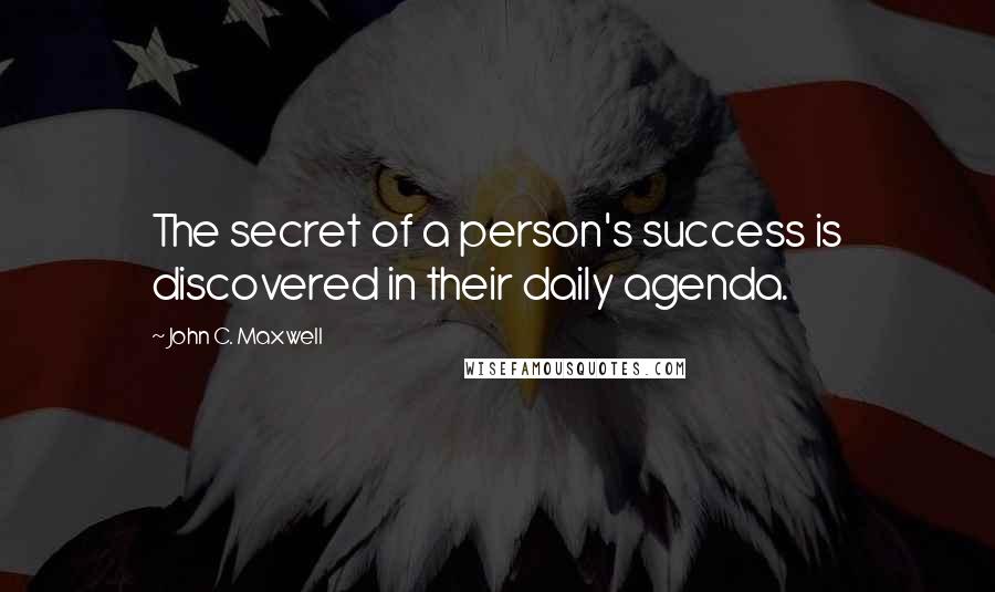John C. Maxwell Quotes: The secret of a person's success is discovered in their daily agenda.