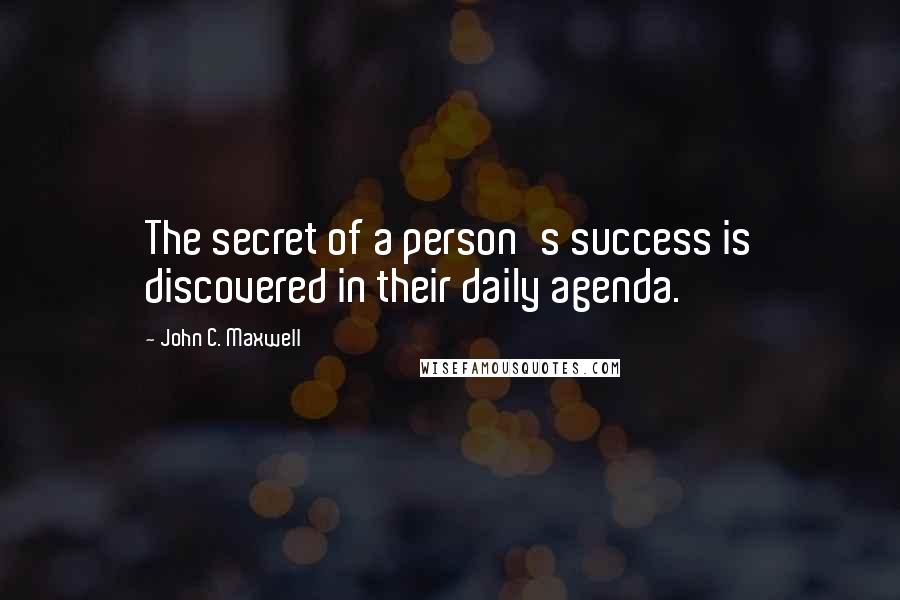 John C. Maxwell Quotes: The secret of a person's success is discovered in their daily agenda.