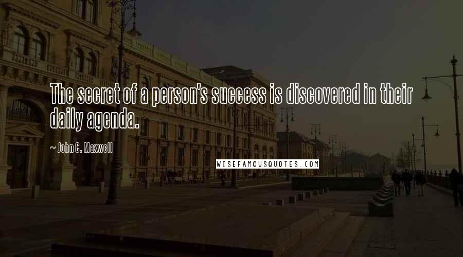 John C. Maxwell Quotes: The secret of a person's success is discovered in their daily agenda.