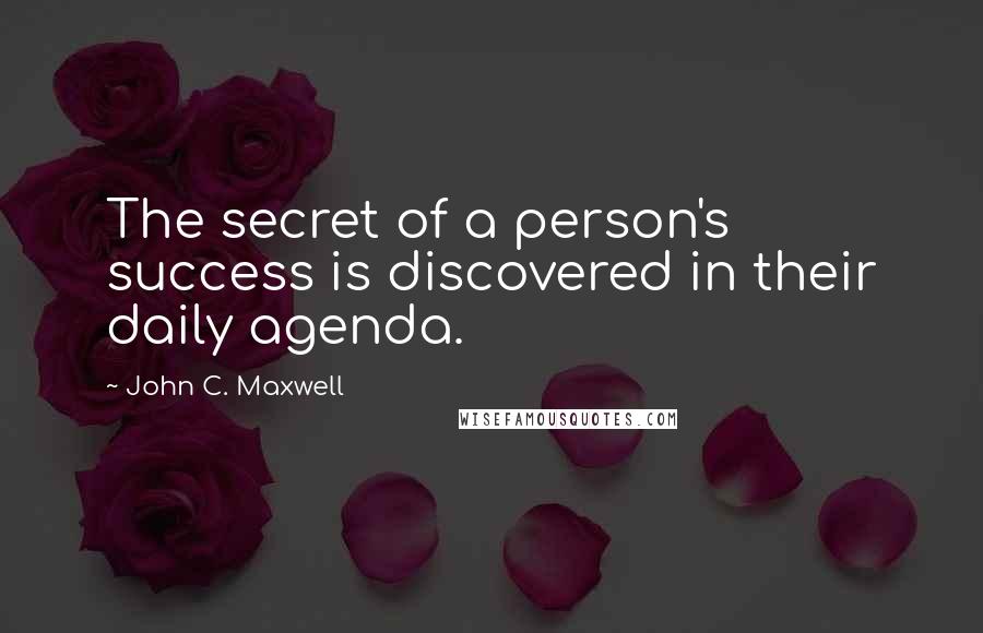 John C. Maxwell Quotes: The secret of a person's success is discovered in their daily agenda.