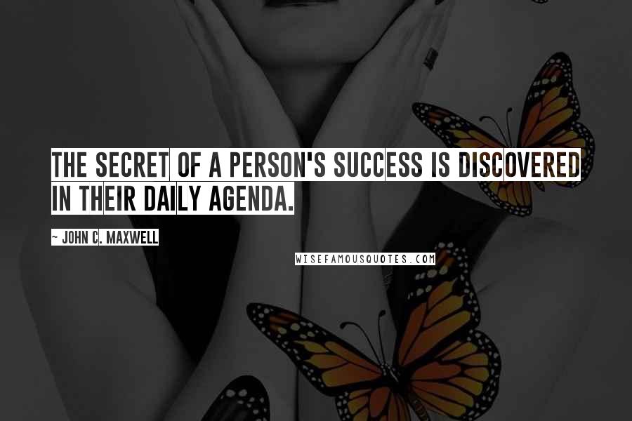 John C. Maxwell Quotes: The secret of a person's success is discovered in their daily agenda.