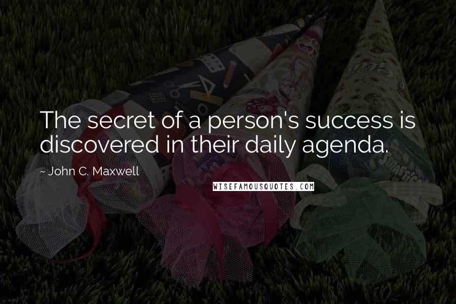 John C. Maxwell Quotes: The secret of a person's success is discovered in their daily agenda.