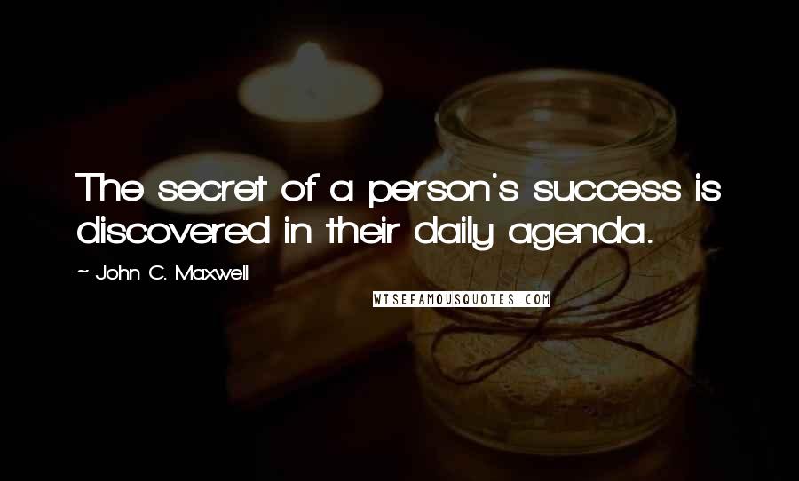 John C. Maxwell Quotes: The secret of a person's success is discovered in their daily agenda.