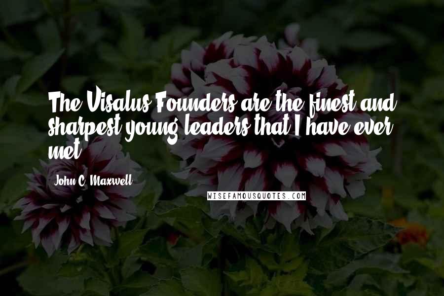 John C. Maxwell Quotes: The Visalus Founders are the finest and sharpest young leaders that I have ever met.