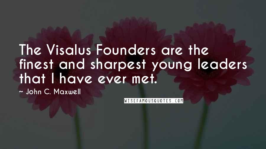 John C. Maxwell Quotes: The Visalus Founders are the finest and sharpest young leaders that I have ever met.