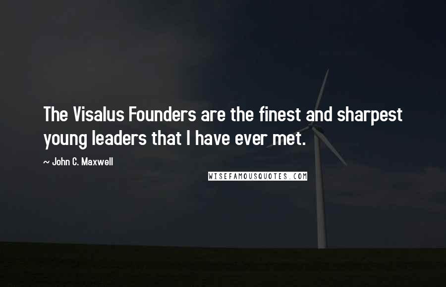 John C. Maxwell Quotes: The Visalus Founders are the finest and sharpest young leaders that I have ever met.