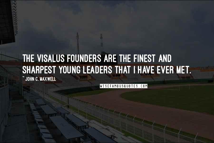 John C. Maxwell Quotes: The Visalus Founders are the finest and sharpest young leaders that I have ever met.