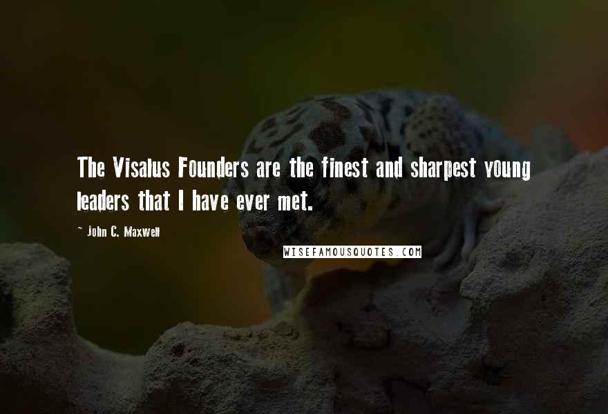 John C. Maxwell Quotes: The Visalus Founders are the finest and sharpest young leaders that I have ever met.