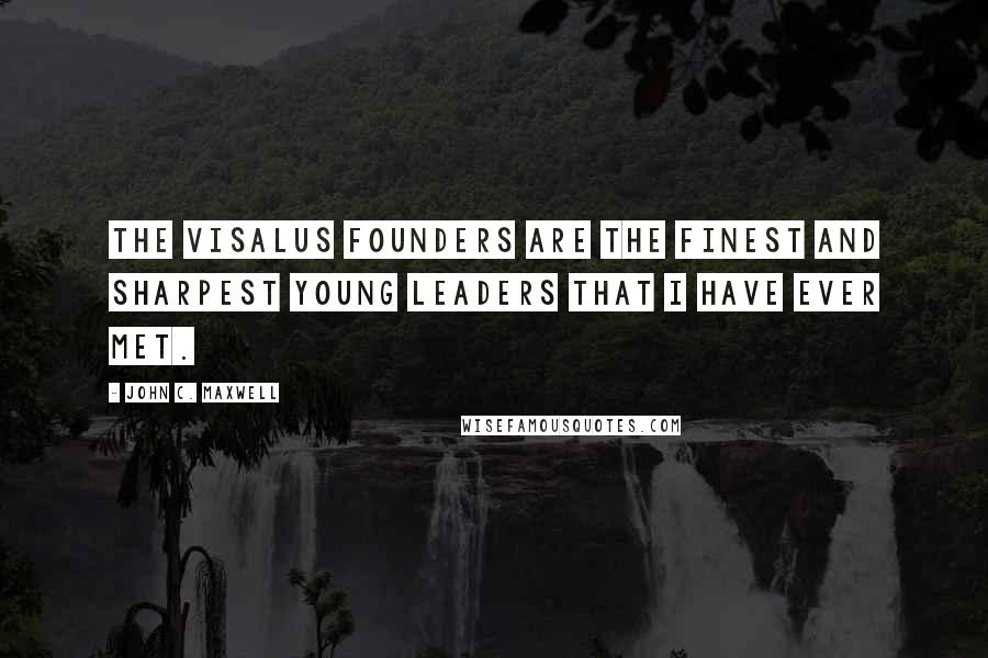 John C. Maxwell Quotes: The Visalus Founders are the finest and sharpest young leaders that I have ever met.