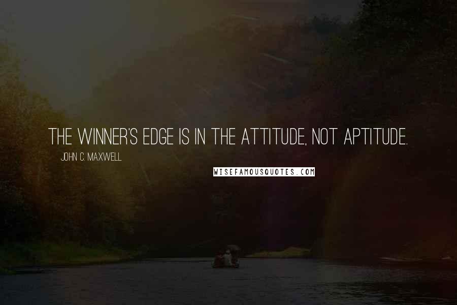 John C. Maxwell Quotes: The winner's edge is in the attitude, not aptitude.