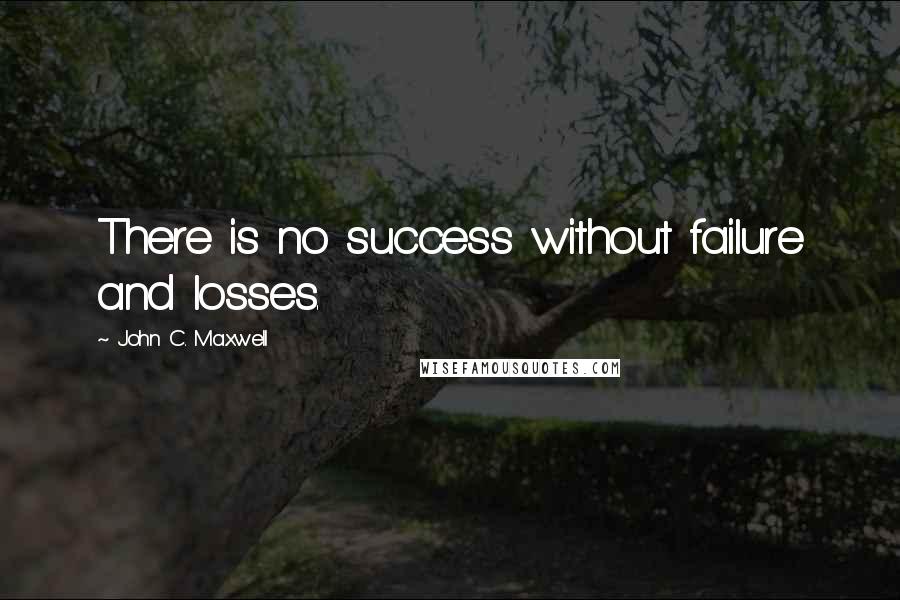 John C. Maxwell Quotes: There is no success without failure and losses.