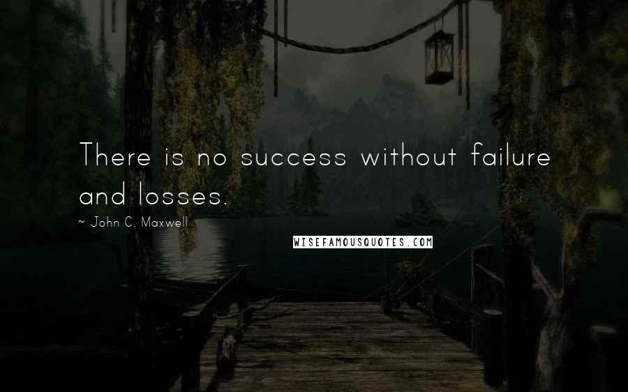 John C. Maxwell Quotes: There is no success without failure and losses.