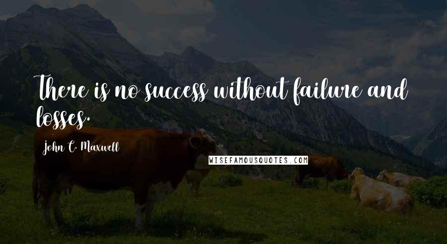 John C. Maxwell Quotes: There is no success without failure and losses.